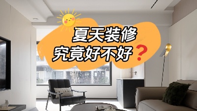 都說夏天裝修好，好在哪里你知道嗎？