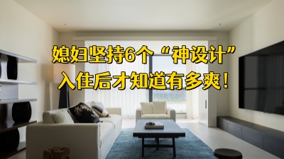 媳婦堅持的6個“神設計”，入住后才懂有多爽！